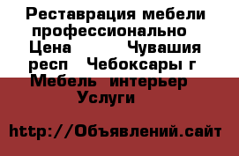 Реставрация мебели профессионально › Цена ­ 300 - Чувашия респ., Чебоксары г. Мебель, интерьер » Услуги   